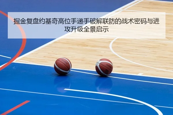 掘金复盘约基奇高位手递手破解联防的战术密码与进攻升级全景启示